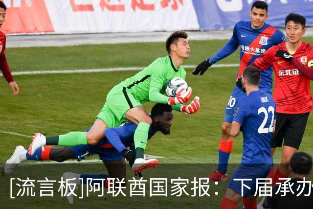 [流言板]阿联酋国家报：下届承办国足球基建够好，再次扩军也能承受-国际足球-国际足球资讯-虎扑社区